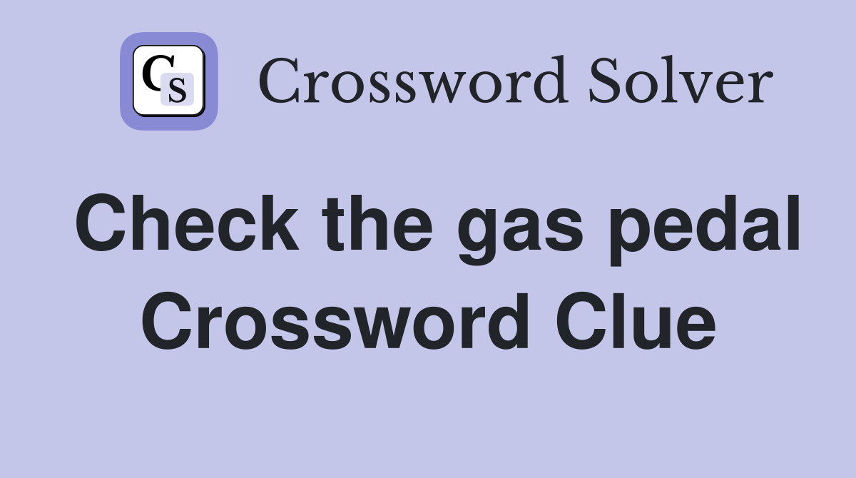 Check the gas pedal Crossword Clue Answers Crossword Solver
